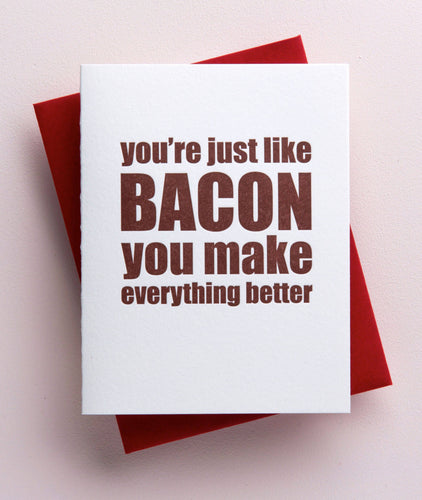 Richie Designs - Just Like Bacon you Make Everything Better Greeting Card