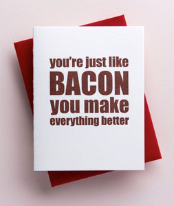Richie Designs - Just Like Bacon you Make Everything Better Greeting Card