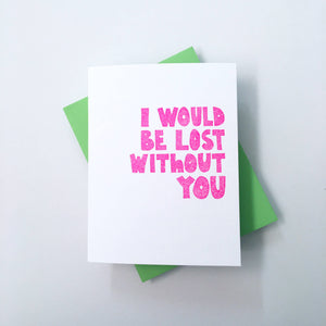 Richie Designs - Lost Without You - love, best friend, annivers greeting card